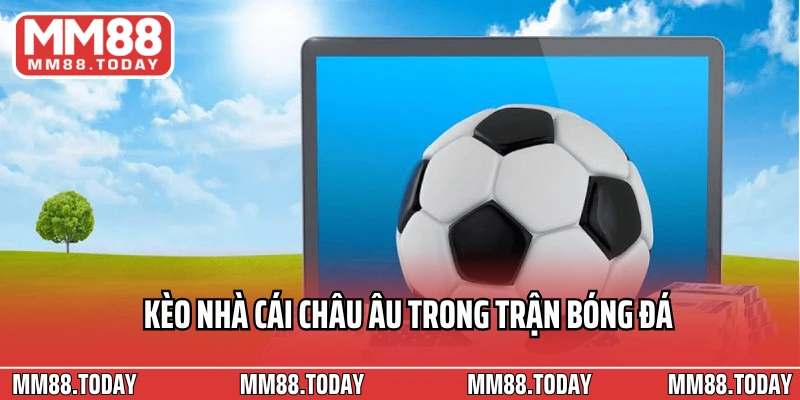 Kèo nhà cái châu Âu trong trận bóng đá