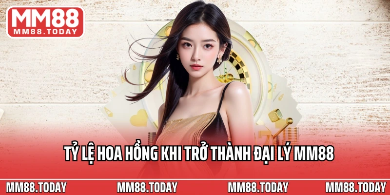 Tỷ lệ hoa hồng khi trở thành đại lý MM88