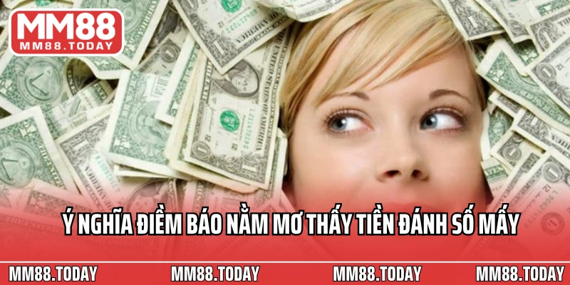 Ý nghĩa điềm báo nằm mơ thấy tiền đánh số mấy